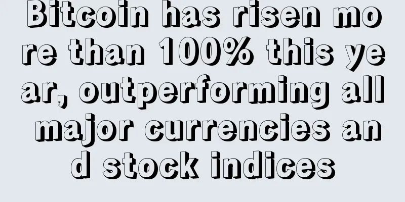 Bitcoin has risen more than 100% this year, outperforming all major currencies and stock indices