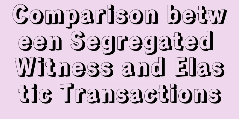Comparison between Segregated Witness and Elastic Transactions