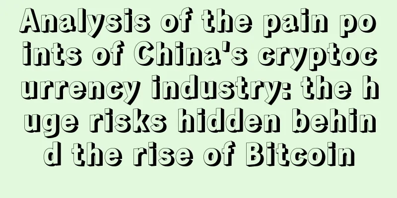 Analysis of the pain points of China's cryptocurrency industry: the huge risks hidden behind the rise of Bitcoin