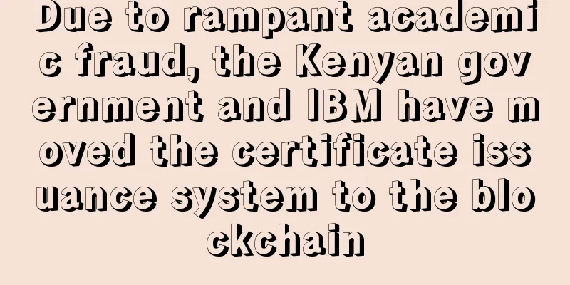 Due to rampant academic fraud, the Kenyan government and IBM have moved the certificate issuance system to the blockchain