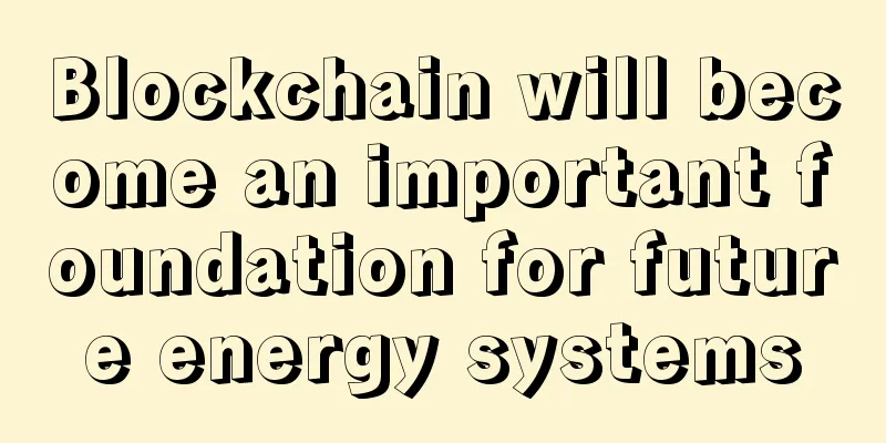 Blockchain will become an important foundation for future energy systems