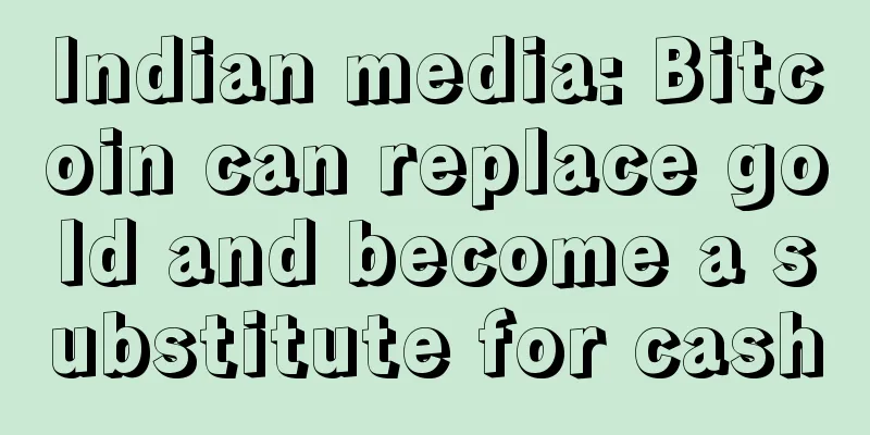 Indian media: Bitcoin can replace gold and become a substitute for cash