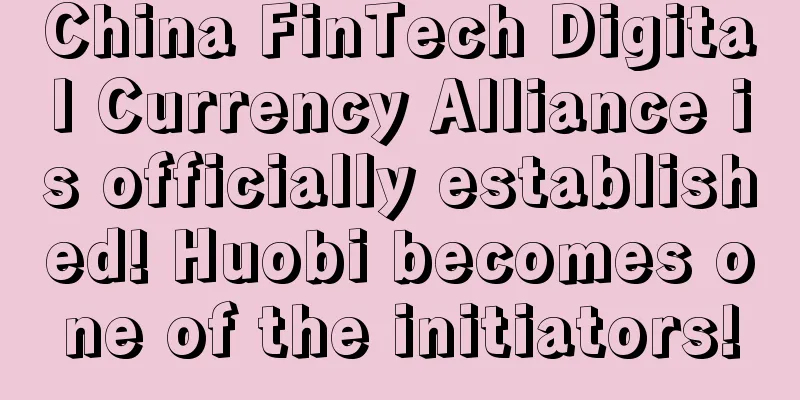 China FinTech Digital Currency Alliance is officially established! Huobi becomes one of the initiators!