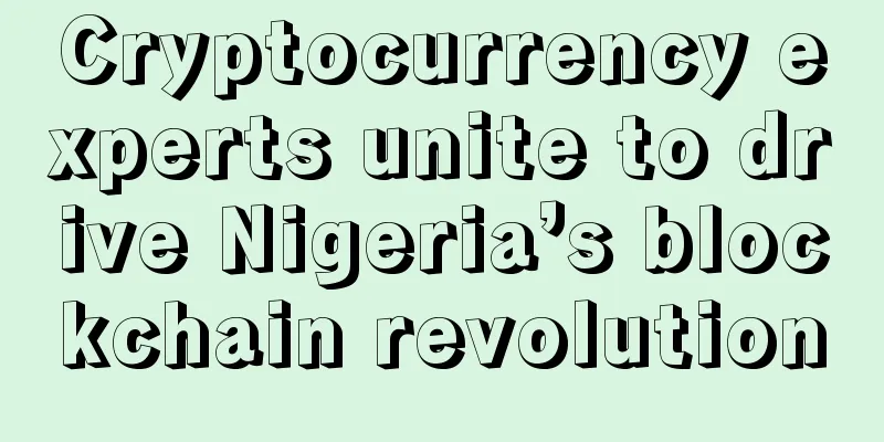 Cryptocurrency experts unite to drive Nigeria’s blockchain revolution