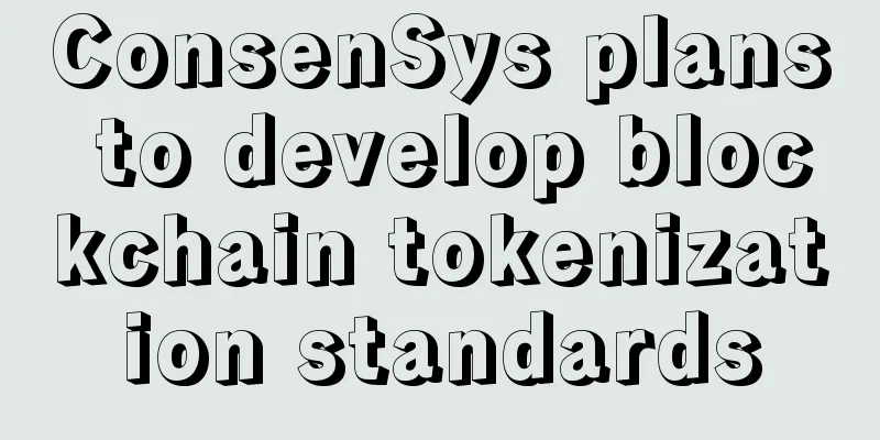 ConsenSys plans to develop blockchain tokenization standards