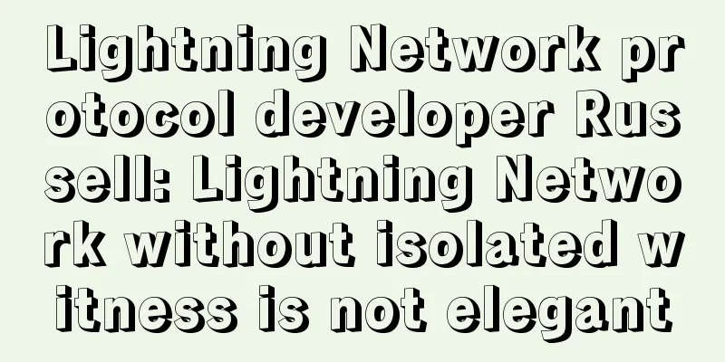 Lightning Network protocol developer Russell: Lightning Network without isolated witness is not elegant