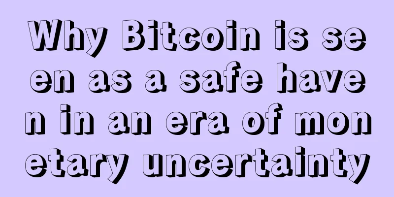Why Bitcoin is seen as a safe haven in an era of monetary uncertainty