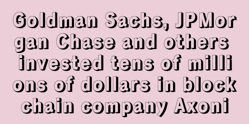 Goldman Sachs, JPMorgan Chase and others invested tens of millions of dollars in blockchain company Axoni