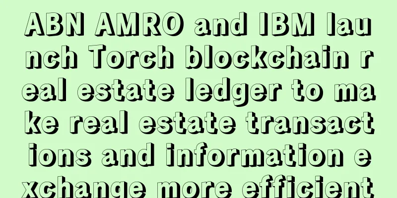 ABN AMRO and IBM launch Torch blockchain real estate ledger to make real estate transactions and information exchange more efficient