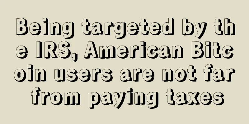 Being targeted by the IRS, American Bitcoin users are not far from paying taxes