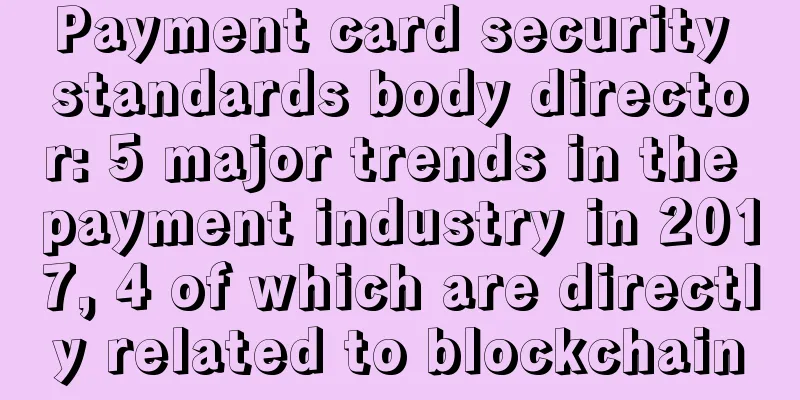Payment card security standards body director: 5 major trends in the payment industry in 2017, 4 of which are directly related to blockchain