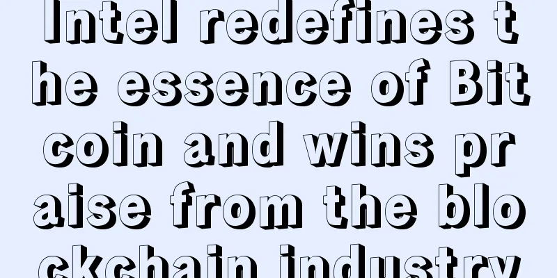 Intel redefines the essence of Bitcoin and wins praise from the blockchain industry