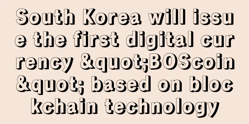 South Korea will issue the first digital currency "BOScoin" based on blockchain technology