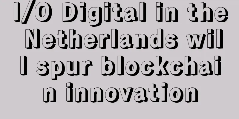 I/O Digital in the Netherlands will spur blockchain innovation