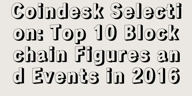 Coindesk Selection: Top 10 Blockchain Figures and Events in 2016