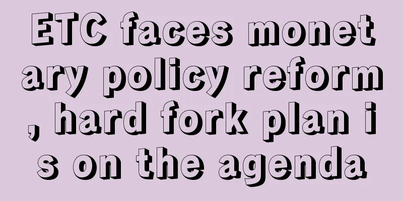 ETC faces monetary policy reform, hard fork plan is on the agenda