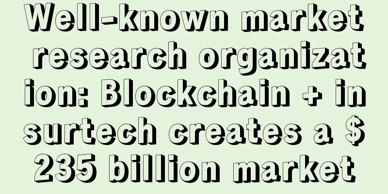 Well-known market research organization: Blockchain + insurtech creates a $235 billion market