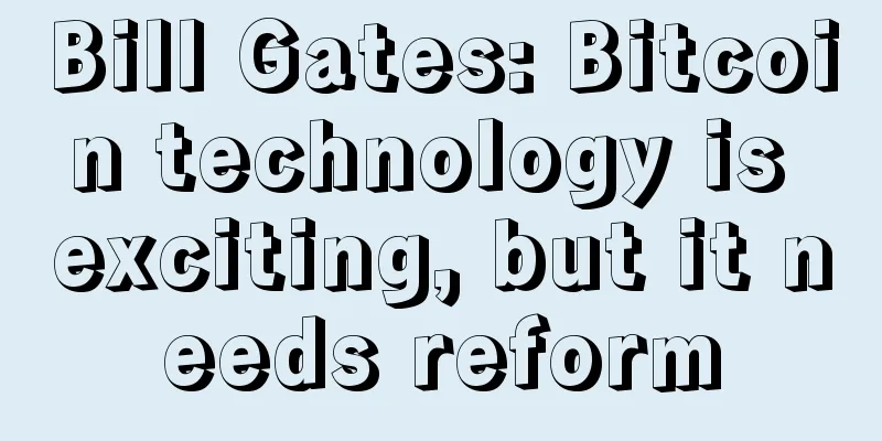 Bill Gates: Bitcoin technology is exciting, but it needs reform