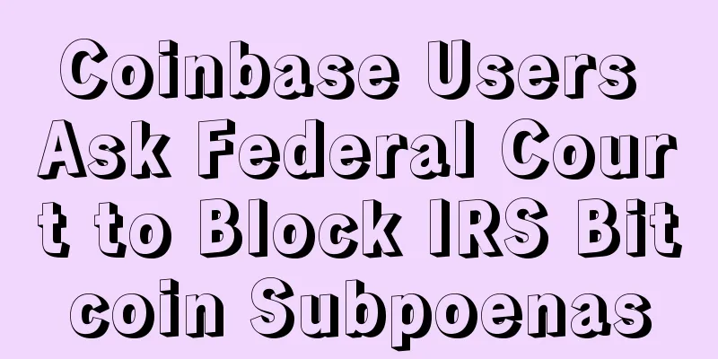 Coinbase Users Ask Federal Court to Block IRS Bitcoin Subpoenas