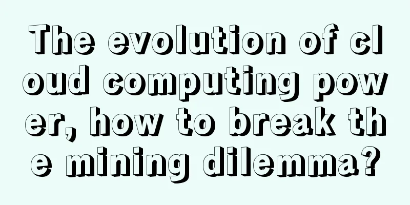 The evolution of cloud computing power, how to break the mining dilemma?