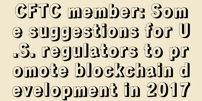 CFTC member: Some suggestions for U.S. regulators to promote blockchain development in 2017