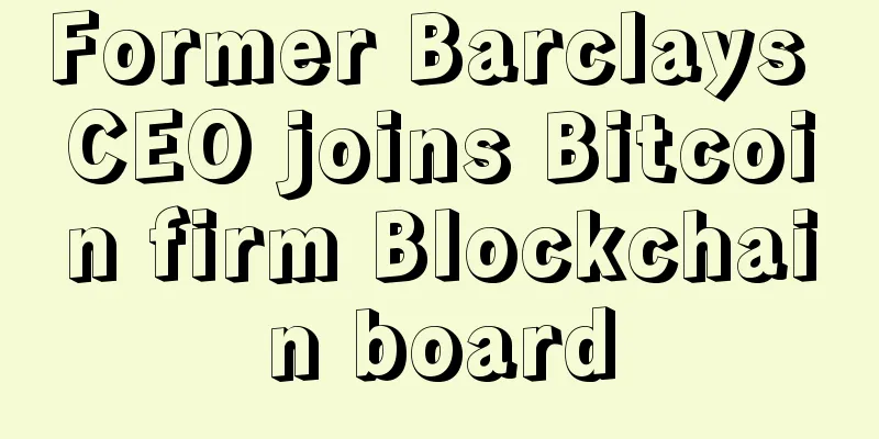 Former Barclays CEO joins Bitcoin firm Blockchain board