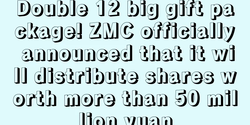 Double 12 big gift package! ZMC officially announced that it will distribute shares worth more than 50 million yuan