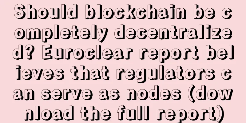 Should blockchain be completely decentralized? Euroclear report believes that regulators can serve as nodes (download the full report)