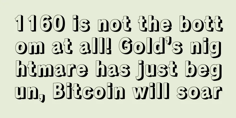 1160 is not the bottom at all! Gold’s nightmare has just begun, Bitcoin will soar