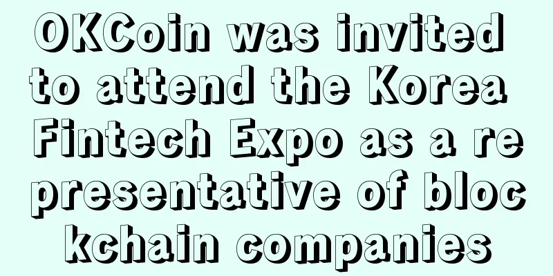 OKCoin was invited to attend the Korea Fintech Expo as a representative of blockchain companies