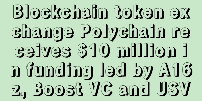 Blockchain token exchange Polychain receives $10 million in funding led by A16z, Boost VC and USV