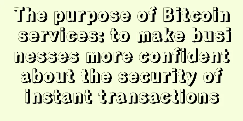 The purpose of Bitcoin services: to make businesses more confident about the security of instant transactions
