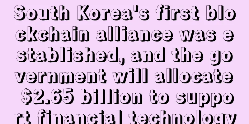 South Korea's first blockchain alliance was established, and the government will allocate $2.65 billion to support financial technology