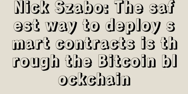 Nick Szabo: The safest way to deploy smart contracts is through the Bitcoin blockchain