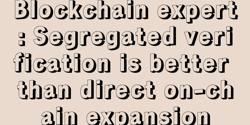 Blockchain expert: Segregated verification is better than direct on-chain expansion