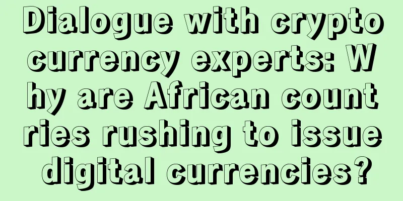 Dialogue with cryptocurrency experts: Why are African countries rushing to issue digital currencies?