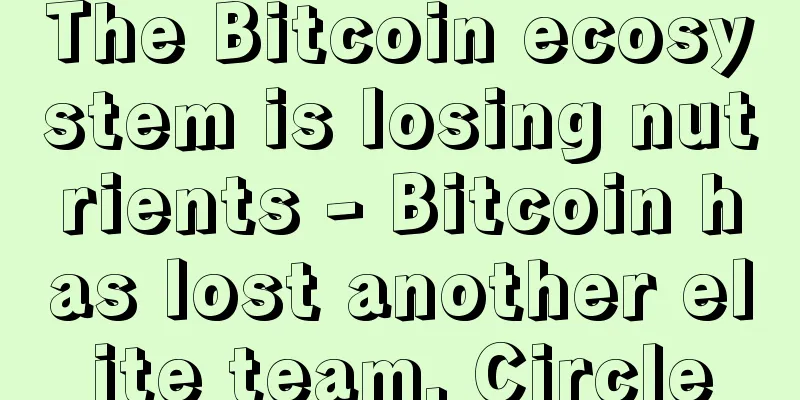 The Bitcoin ecosystem is losing nutrients - Bitcoin has lost another elite team, Circle