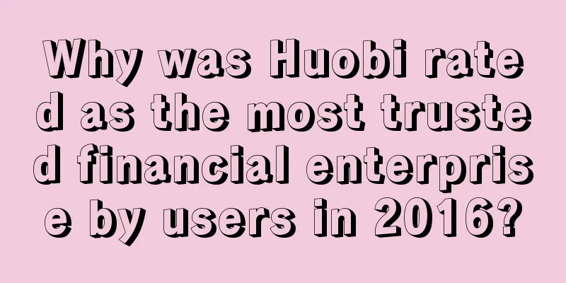 Why was Huobi rated as the most trusted financial enterprise by users in 2016?