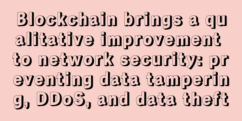 Blockchain brings a qualitative improvement to network security: preventing data tampering, DDoS, and data theft