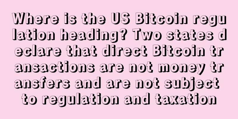 Where is the US Bitcoin regulation heading? Two states declare that direct Bitcoin transactions are not money transfers and are not subject to regulation and taxation