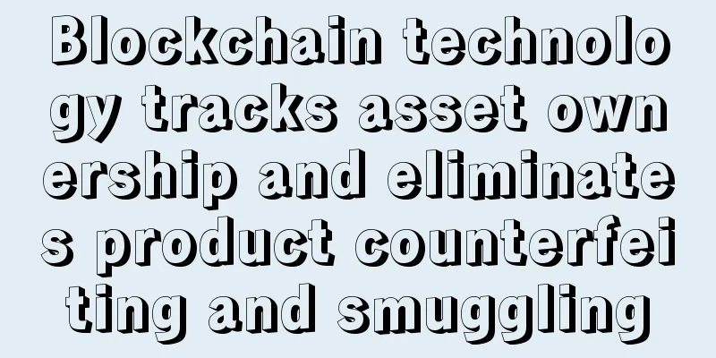 Blockchain technology tracks asset ownership and eliminates product counterfeiting and smuggling