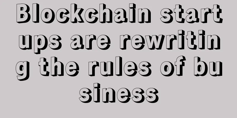 Blockchain startups are rewriting the rules of business