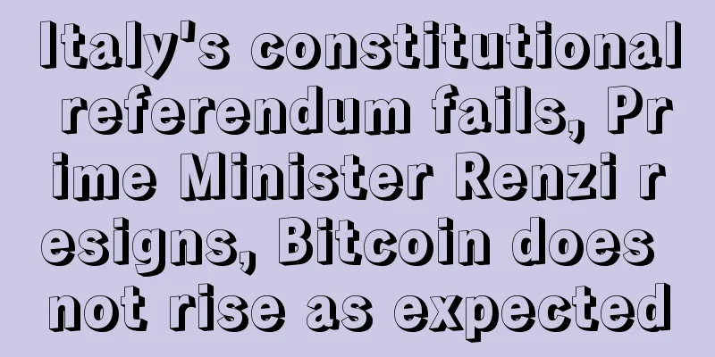 Italy's constitutional referendum fails, Prime Minister Renzi resigns, Bitcoin does not rise as expected