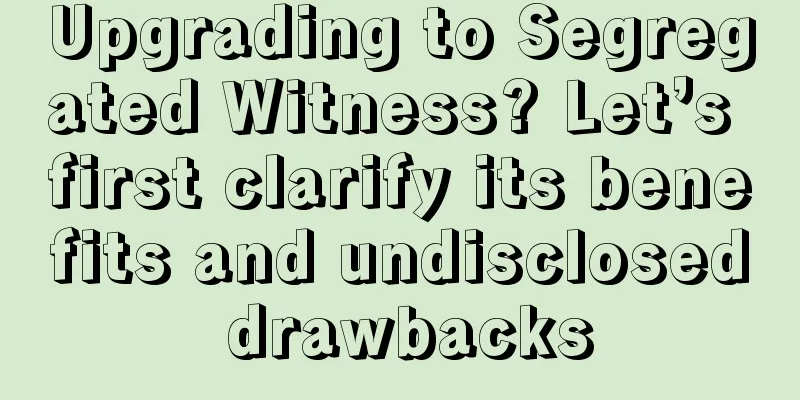Upgrading to Segregated Witness? Let’s first clarify its benefits and undisclosed drawbacks