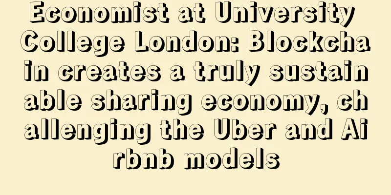 Economist at University College London: Blockchain creates a truly sustainable sharing economy, challenging the Uber and Airbnb models