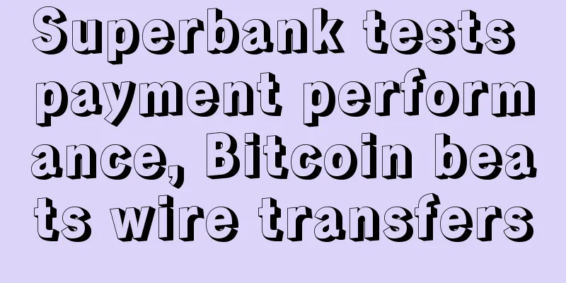 Superbank tests payment performance, Bitcoin beats wire transfers