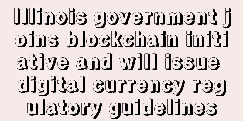 Illinois government joins blockchain initiative and will issue digital currency regulatory guidelines