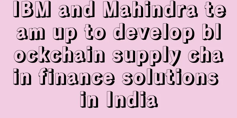 IBM and Mahindra team up to develop blockchain supply chain finance solutions in India