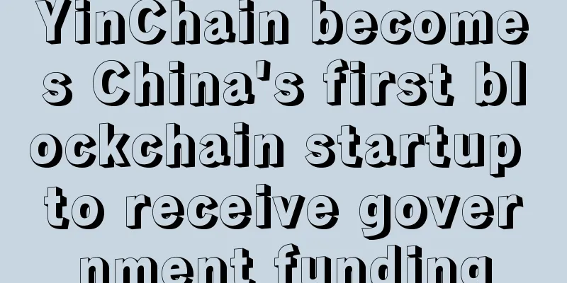 YinChain becomes China's first blockchain startup to receive government funding