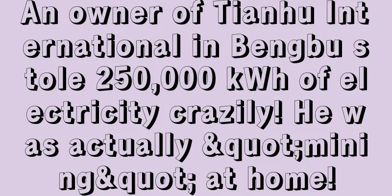An owner of Tianhu International in Bengbu stole 250,000 kWh of electricity crazily! He was actually "mining" at home!